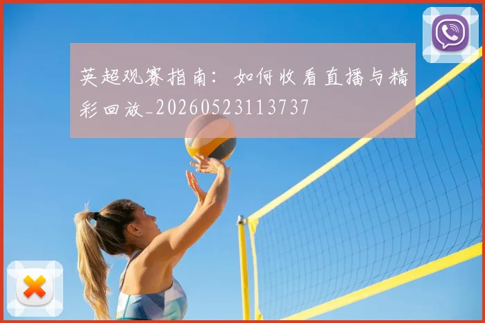 英超观赛指南：如何收看直播与精彩回放_20260523113737